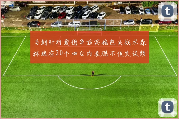 马刺针对爱德华兹实施包夹战术森林狼在20个回合内表现不佳失误频频